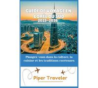 Guide de voyage en Corée du Sud 2025-2026: Plongez-vous dans la culture, la cuisine et les traditions coréennes