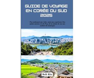 Guide de voyage en Corée du Sud 2025: Pas seulement une visite, mais une expérience Des palais anciens à la K-Pop, de la cuisine de rue aux sentiers de montagne