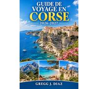 Guide de voyage en Corse 2026-2027: Explorez Ajaccio, Bonifacio, Calvi, Bastia et Corte au fil des routes côtières, des randonnées en montagne, des ... gastronomie locale et des traversées en ferry