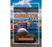 GUIDE DE VOYAGE EN CRÈTE 2026: Cartographie des sentiers ensoleillés, des tables locales et des aventures imprévues