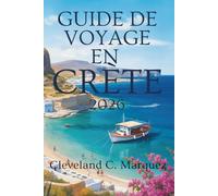 GUIDE DE VOYAGE EN CRÈTE 2026: Découvrez le goût et la beauté sauvage de la plus grande île de Grèce