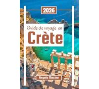 Guide de voyage en Crète 2026: Explorez la plus grande île de Grèce : culture, trésors locaux, ruines antiques, plages et conseils pour les familles
