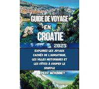 Guide de voyage en Croatie 2025: Explorez les joyaux cachés de l'Adriatique, les villes historiques et les côtes à couper le souffle
