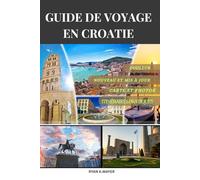 GUIDE DE VOYAGE EN CROATIE 2025: Un voyage étape par étape à travers le charme côtier, les villes historiques, les parcs nationaux et les trésors culinaires de la Croatie