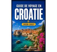 GUIDE DE VOYAGE EN CROATIE 2026-2027: Planifiez votre itinéraire à travers Dubrovnik, Split, l'Istrie et les îles.