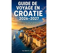 Guide de voyage en Croatie 2026-2027: Un aperçu clair des coûts, du calendrier et des quartiers à Split, Dubrovnik, Zadar et dans les îles de l'Adriatique