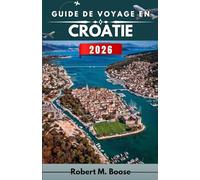 GUIDE DE VOYAGE EN CROATIE 2026: Découvrez la vie insulaire, l'architecture intemporelle et les paysages naturels grâce à des conseils pratiques et une sensibilisation culturelle.