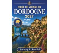 GUIDE DE VOYAGE EN DORDOGNE 2027 (COULEURS PLEINES): Villages médiévaux, grottes préhistoriques, châteaux au bord de l'eau, cuisine locale, routes ... confortables et itinéraires flexibles