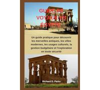 GUIDE DE VOYAGE EN ÉGYPTE: Un guide pratique pour découvrir les merveilles antiques, les villes modernes, les usages culturels, la gestion budgétaire et l'exploration en toute sécurité