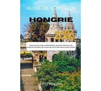 GUIDE DE VOYAGE EN HONGRIE 2026: Découvrez des villes emblématiques, des bains thermaux, des aventures lacustres, des routes des vins et des trésors locaux cachés.