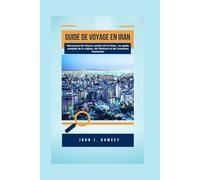 Guide de voyage en Iran: Découvrez les trésors cachés de la Perse : un guide complet de la culture, de l’histoire et de l’aventure iraniennes