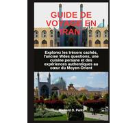 GUIDE DE VOYAGE EN IRAN: Explorez les trésors cachés, l'ancien Wdes questions, une cuisine persane et des expériences authentiques au cœur du Moyen-Orient