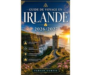GUIDE DE VOYAGE EN IRLANDE 2026/2027: Votre guide complet de l'Île d'Émeraude, où vous attendent d'anciens tombeaux à couloir, des châteaux médiévaux, ... sauvages et une hospitalité inoubliable.