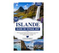 GUIDE DE VOYAGE EN ISLANDE 2027: Découvrez des routes panoramiques, des sources géothermales, l'héritage viking et des paysages sauvages.