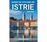 Guide de voyage en Istrie 2025-2026: Explorez les trésors cachés, les villes côtières et les merveilles antiques de la péninsule croate