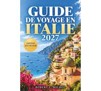 Guide de voyage en Italie 2027: Explorez Rome, Florence, Venise, la Toscane et la Sicile grâce aux liaisons ferroviaires, à la cuisine régionale, aux ... saisonnière et aux conseils de budget