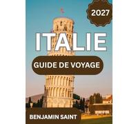 GUIDE DE VOYAGE EN ITALIE 2027: Le guide ultime de Rome, Venise, Florence, la Toscane, la côte amalfitaine et les joyaux cachés de l'Italie