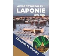 GUIDE DE VOYAGE EN LAPONIE 2025-2026: À la découverte des étendues sauvages enneigées, des aurores boréales et des traditions arctiques dans l’Extrême-Nord de l’Europe.