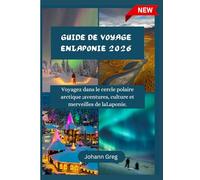 GUIDE DE VOYAGE EN LAPONIE 2026: Voyagez dans le cercle polaire arctique ;aventures, culture et merveilles de laLaponie.