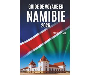 GUIDE DE VOYAGE EN NAMIBIE 2026: Exploration de paysages grandioses, de beautés isolées et de merveilles naturelles
