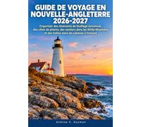 Guide de Voyage en Nouvelle-Angleterre 2026-2027: Organiser des itinéraires de feuillage automnal, des côtes de phares, des sentiers dans les ... et des haltes dans les cabanes à homard