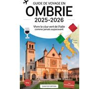 Guide de voyage en Ombrie 2025-2026 : Vivre le cœur vert de l'Italie comme jamais auparavant: Découvrez Assise, Orvieto, Pérouse, Spolète, Gubbio et ... de l'Ombrie, les joyaux cachés, les routes