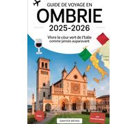 Guide de voyage en Ombrie 2025-2026 : Vivre le cœur vert de l'Italie comme jamais auparavant: Découvrez Assise, Orvieto, Pérouse, Spolète, Gubbio et ... de l'Ombrie, les joyaux cachés, les routes