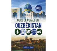 GUIDE DE VOYAGE EN OUZBÉKISTAN 2026: Cités antiques, dômes bleus et le cœur de l'Asie centrale