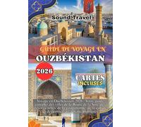 GUIDE DE VOYAGE EN OUZBÉKISTAN 2026: Voyage en Ouzbékistan 2026 : Votre guide complet des villes de la Route de la Soie, des trésors cachés, de la ... culture et des conseils de voyage pratiques