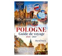 GUIDE DE VOYAGE EN POLOGNE 2026-2027: Découvrez Varsovie, Cracovie, Gdańsk, villes secrètes, paysages de montagne, côtes de la Baltique, gastronomie polonaise, culture et itinéraires clés en main.