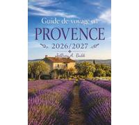 Guide de voyage en Provence 2026-2027: Champs de lavande, villages perchés, ruines romaines, côtes méditerranéennes, marchés locaux et l'art de vivre au ralenti dans le sud de la France