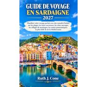 GUIDE DE VOYAGE EN SARDAIGNE 2027: Planifiez votre voyage parfait avec des conseils d'initiés sur les plages, les tours anciennes, les côtes sauvages, les villages de montagne, les routes .......