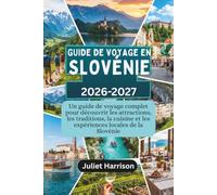GUIDE DE VOYAGE EN SLOVÉNIE 2026-2027: Un guide de voyage complet pour découvrir les attractions, les traditions, la cuisine et les expériences locales de la Slovénie
