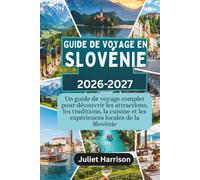 GUIDE DE VOYAGE EN SLOVÉNIE 2026-2027: Un guide de voyage complet pour découvrir les attractions, les traditions, la cuisine et les expériences locales de la Slovénie