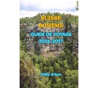 GUIDE DE VOYAGE EN SUISSE BOHÈME 2026-2027: Le guide indispensable pour explorer des paysages spectaculaires, des sentiers de randonnée emblématiques, ... des villages charmants, la culture locale