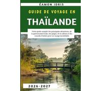 Guide de voyage en Thaïlande 2026-2027: Votre guide complet des principales attractions, de la gastronomie locale, des plages, de la culture et des conseils d'initiés pour un voyage inoubliable