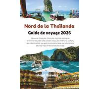 Guide de voyage en Thaïlande du Nord 2026: Découvrez Chiang Mai, Chiang Rai, Pai et les montagnes avec des conseils locaux, des itinéraires parfaits, ... des road trips et des astuces de voyage