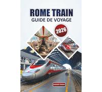 Guide de voyage en train à Rome 2026: Itinéraires incontournables, conseils économiques et perles cachées en Italie