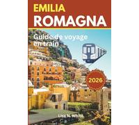 Guide de voyage en train en Émilie-Romagne: Guide complet pour explorer l'Émilie-Romagne en train - itinéraires, itinéraires et informations locales à travers le nord de l'Italie