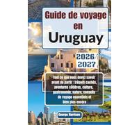 Guide de voyage en Uruguay 2026/2027: Tout ce que vous devez savoir avant de partir : trésors cachés, aventures côtières, culture, gastronomie, nature, conseils de voyage essentiels et bien plus encor