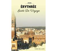GUIDE DE VOYAGE ÉRYTHRÉE 2026: Architecture Asmara, îles de la mer Rouge, patrimoine colonial, paysages désertiques et traditions culturelles