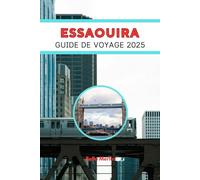 GUIDE DE VOYAGE ESSAOUIRA 2025: Trouver l'harmonie au bord de l'océan