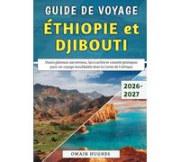 Guide De Voyage Éthiopie et Djibouti 2026-2027: Hauts plateaux ancestraux, lacs cachés et conseils pratiques pour un voyage inoubliable dans la Corne de l'Afrique