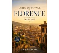 GUIDE DE VOYAGE FLORENCE 2026-2027: Choisir son quartier, réserver les grands musées, comprendre les menus toscans, parcourir les rues de l’Oltrarno et rejoindre Sienne, Lucques et le Chianti.
