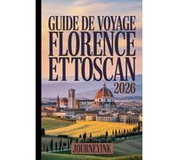 Guide De Voyage Florence Et Toscan 2026: Découvrez les incontournables, les pépites locales, des conseils pratiques et des astuces indispensables pour explorer comme un pro