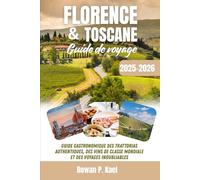 GUIDE DE VOYAGE FLORENCE ET TOSCANE 2025-2026: Guide gastronomique des trattorias authentiques, des vins de classe mondiale et des voyages inoubliables