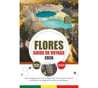 GUIDE DE VOYAGE FLORES 2026: Votre compagnon pour les voyages d'îles en îles, le parc national de Komodo, les plages et les aventures pittoresques