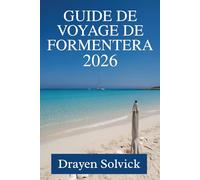 GUIDE DE VOYAGE FORMENTERA 2026: Des vacances tranquilles sur une île de la mer des Baléares espagnole
