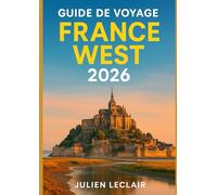 GUIDE DE VOYAGE FRANCE WEST 2026: Explorez Bordeaux, La Rochelle, Biarritz, le Val de Loire et la Normandie comme un local