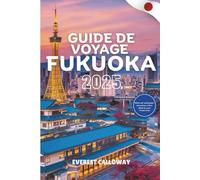 GUIDE DE VOYAGE FUKUOKA 2025: Un voyage émouvant à travers le cœur côtier du Japon de culture, de cuisine et de calme intemporel